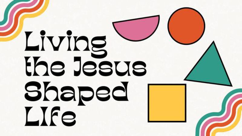 Living the Jesus-Shaped Life